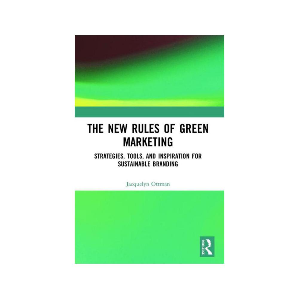 Ottman, The New Rules of Green Marketing: Strategies, Tools, and Inspiration for Sustainable Branding, 9781906093440, Routledge, 2010, Business & Economics, Books